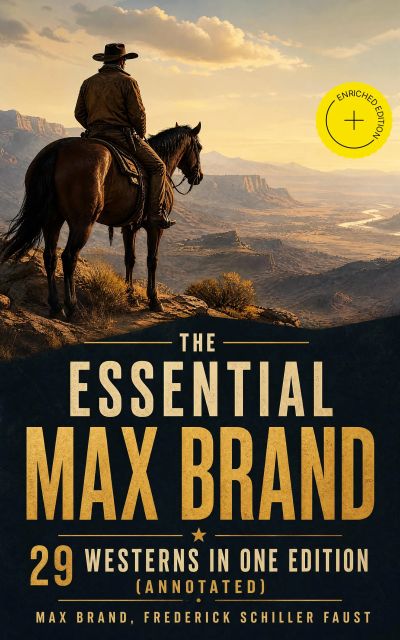 The Essential Max Brand - 29 Westerns in One Edition (Annotated)