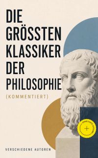 Die größten Klassiker der Philosophie (Kommentiert)
