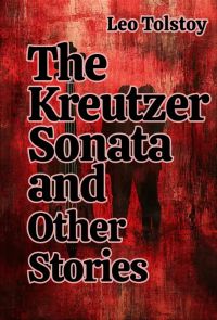 The Kreutzer Sonata and Other Stories