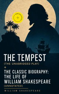 The Tempest (The Unabridged Play) + The Classic Biography: The Life of William Shakespeare (Annotated)