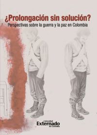 Prolongación sin solución?: Perspectivas sobre la guerra y la paz en Colombia