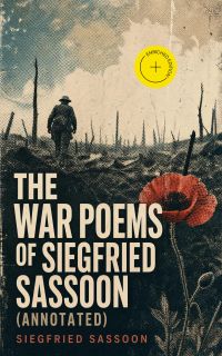 The War Poems of Siegfried Sassoon (Annotated)