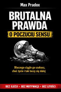 Brutalna prawda o poczuciu sensu - Dlaczego ciągle go szukasz, choć życie i tak toczy się dalej