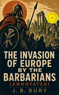 The Invasion of Europe by the Barbarians (Annotated)