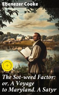 The Sot-weed Factor: or, A Voyage to Maryland. A Satyr