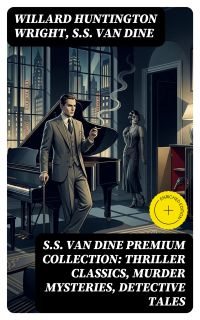 S.S. VAN DINE Premium Collection: Thriller Classics, Murder Mysteries, Detective Tales