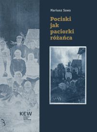 Pociski jak paciorki różańca. Armia Krajowa i Bataliony Chłopskie wobec Ukraińców w Sahryniu i innych wsiach powiatu hrubieszowskiego 9–10 marca 1944 roku