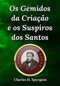 Os Gemidos Da Criação E Os Suspiros Dos Santos