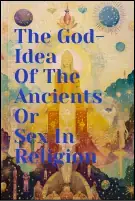 The God-Idea Of The Ancients Or Sex In Religion 