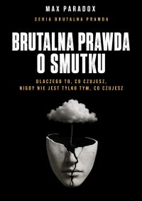 Brutalna prawda o smutku - dlaczego to, co czujesz, nigdy nie jest tylko tym, co czujesz