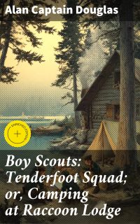 Boy Scouts: Tenderfoot Squad; or, Camping at Raccoon Lodge