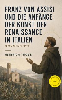 Franz von Assisi und die Anfänge der Kunst der Renaissance in Italien (Kommentiert)