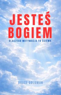 Jesteś Bogiem. Dlaczego motywacja to ściema