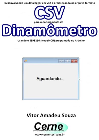 Desenvolvendo Um Datalogger Em Vc# E Armazenando No Arquivo Formato Csv  Para Monitoramento De Dinamômetro Usando O Esp8266 (nodemcu) Programado No Arduino