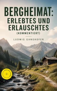 Bergheimat: Erlebtes und Erlauschtes (Kommentiert)