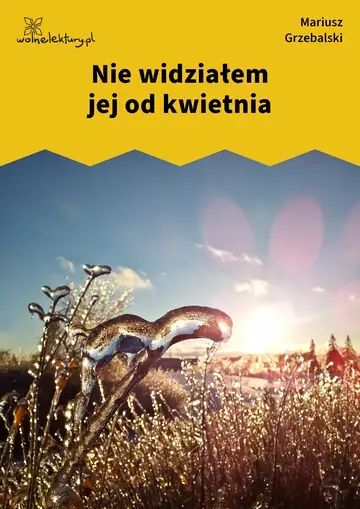 Nie widziałem jej od kwietnia