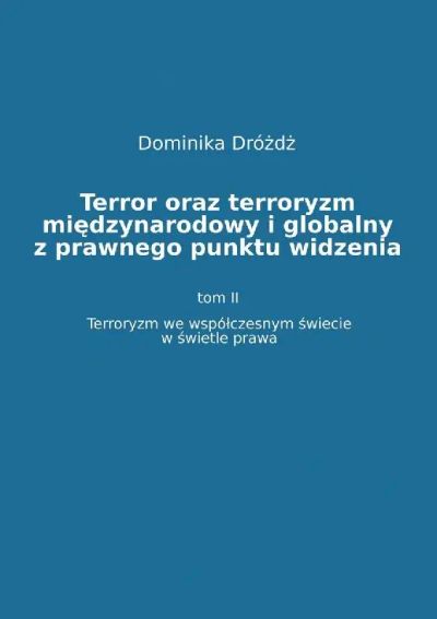 Terror oraz terroryzm międzynarodowy i globalny z prawnego punktu widzenia. Tom II: Terroryzm we współczesnym świecie w świetle prawa