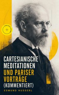 Cartesianische Meditationen und Pariser Vorträge (Kommentiert)