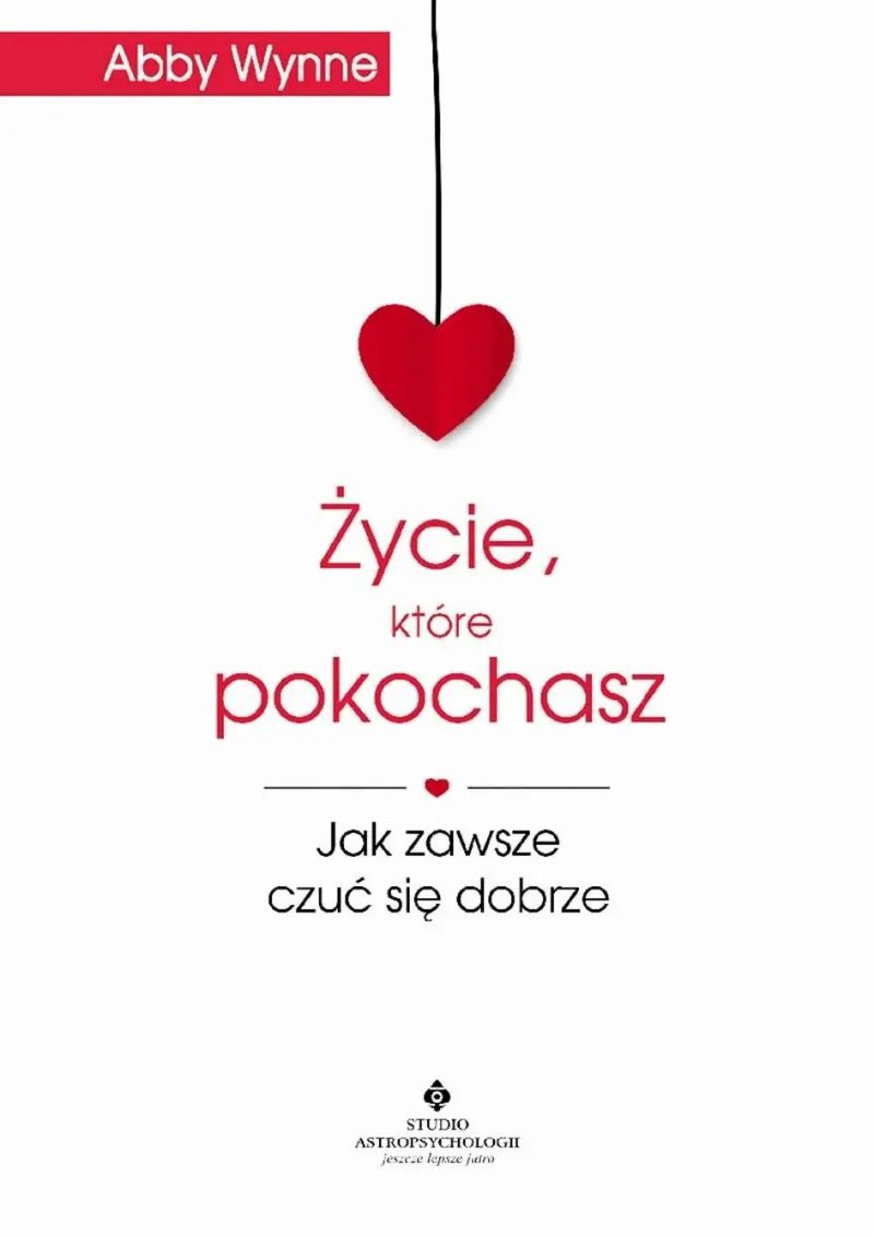 Życie, które pokochasz. Jak zawsze czuć się dobrze