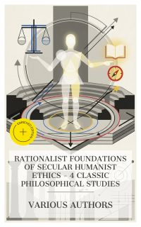 Rationalist Foundations of Secular Humanist Ethics – 4 Classic Philosophical Studies
