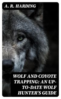 Wolf and Coyote Trapping: An Up-to-Date Wolf Hunter's Guide