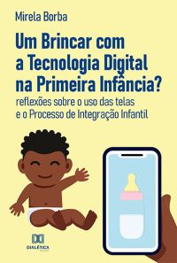 Um Brincar com a Tecnologia Digital na Primeira Infância?