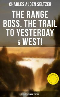 The Range Boss, The Trail To Yesterday & West! (3 Westerns in One Edition)