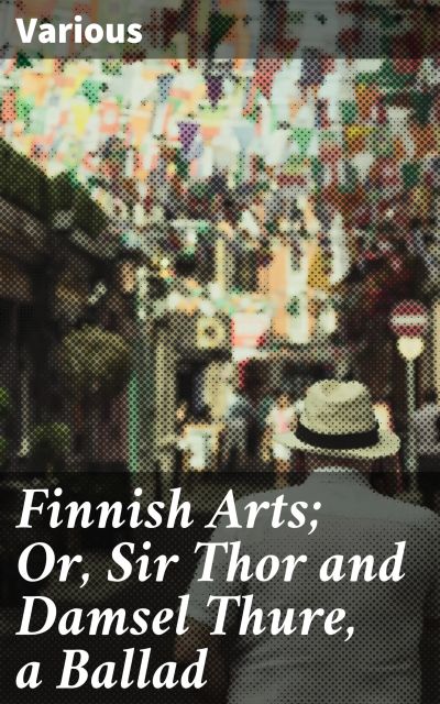 Finnish Arts; Or, Sir Thor and Damsel Thure, a Ballad