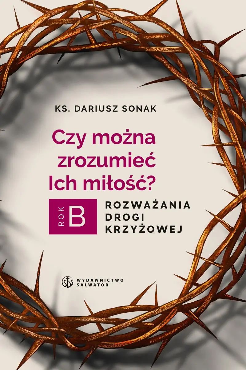Czy można zrozumieć Ich miłość. Rozważania drogi krzyżowej. Rok B