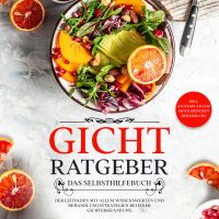 Gicht Ratgeber - Das Selbsthilfebuch: Der Leitfaden mit allem Wissenswerten und Behandlungsstrategien bei einer Gichterkrankung - inkl. Stufenplan zur erfolgreichen Behandlung