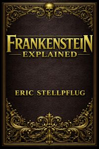 Frankenstein Explained: Themes, Meaning, and Modern Relevance