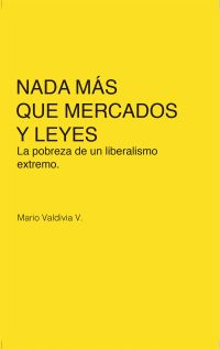 Nada más que mercados y leyes: La pobreza de un liberalismo extremo