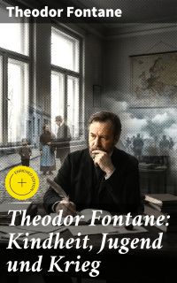 Theodor Fontane: Kindheit, Jugend und Krieg
