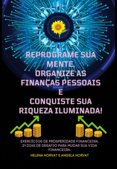 Reprograme Sua Mente, Organize As Finanças Pessoais E Conquiste Sua Riqueza Iluminada