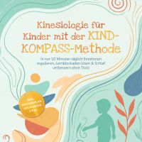 Kinesiologie für Kinder mit der KIND-KOMPASS-Methode: In nur 10 Minuten täglich Emotionen regulieren, Lernblockaden lösen & Schlaf verbessern ohne Trotz – inkl. Wochenplan, SOS-Karten uvm.
