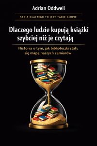 Dlaczego ludzie kupują książki szybciej niż są w stanie je przeczytać - historia o tym, jak biblioteczki stały się mapą naszych zamiarów