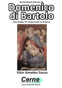 Apresentando Pinturas De  Domenico  Di Bartolo Com Display Tft Programado No Arduino