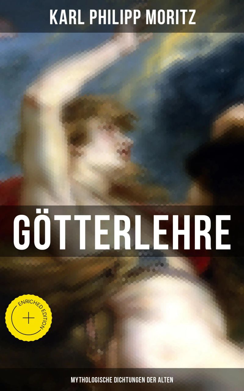Karl Philipp Moritz: Götterlehre - Mythologische Dichtungen der Alten