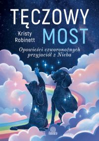 Tęczowy most. Opowieści czworonożnych przyjaciół z Nieba