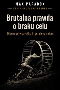 Brutalna prawda o braku celu - Dlaczego wszystko kręci się w miejscu
