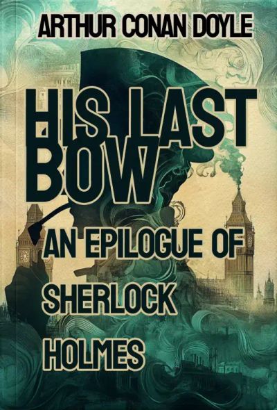 His Last Bow: An Epilogue of Sherlock Holmes