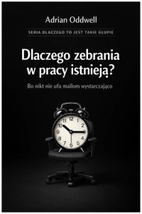 Dlaczego zebrania w pracy istnieją - o nikt nie ufa mailom wystarczająco