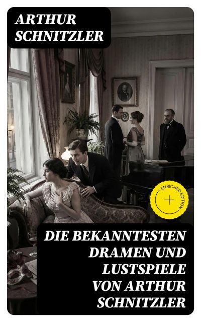 Die bekanntesten Dramen und Lustspiele von Arthur Schnitzler