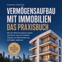 Vermögensaufbau mit Immobilien - Das Praxisbuch: Wie Sie Wohnimmobilien kaufen, vermieten und mit Cashflow, Tilgung und Wertsteigerung Vermögen aufbauen - inkl. Checklisten, Stresstests uvm. by Clemens Zielinski