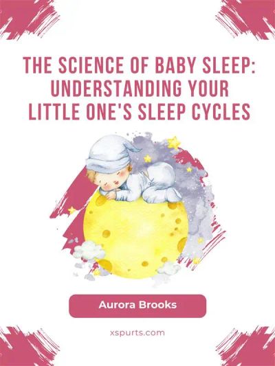 The Science of Baby Sleep- Understanding Your Little One's Sleep Cycles