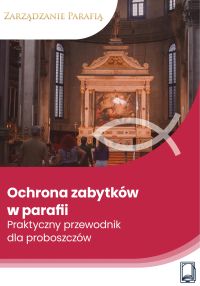 Ochrona zabytków w parafii. Praktyczny przewodnik dla proboszczów