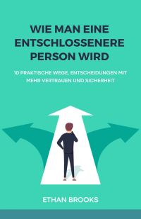 Wie Man Eine Entschlossenere Person Wird