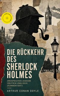 Die Rückkehr des Sherlock Holmes - Zweisprachige Ausgabe (Deutsch-Englisch) (Kommentiert)