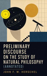 Preliminary Discourse on the Study of Natural Philosophy (Annotated)