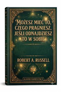 Możesz mieć to, czego pragniesz, jeśli odnajdziesz to w sobie